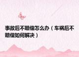 事故后不赔偿怎么办（车祸后不赔偿如何解决）
