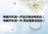 电脑开机滴一声显示器没有反应（电脑开机滴一声,但是屏幕没反应）