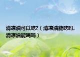 清凉油可以吃?（清凉油能吃吗,清凉油能喝吗）