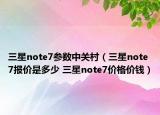 三星note7参数中关村（三星note7报价是多少 三星note7价格价钱）