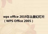 wps office 2019怎么做幻灯片（WPS Office 2005）