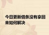 今日更新借条没有拿回来如何解决