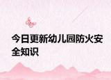 今日更新幼儿园防火安全知识