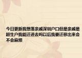 今日更新我想落亲戚深圳户口但是亲戚是超生户我能迁进去吗以后我要迁移出来会不会麻烦