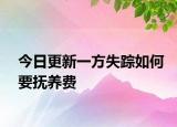 今日更新一方失踪如何要抚养费