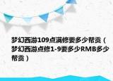 梦幻西游109点满修要多少帮贡（梦幻西游点修1-9要多少RMB多少帮贡）