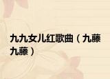 九九女儿红歌曲（九藤 九藤）