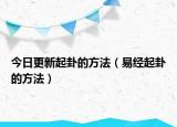 今日更新起卦的方法（易经起卦的方法）