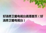 好消息卫星电视台直播首页（好消息卫星电视台）