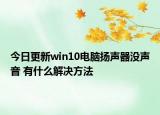 今日更新win10电脑扬声器没声音 有什么解决方法