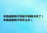 本地连接找不到是不是网卡坏了（本地连接找不到怎么办）