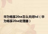 华为畅享20se怎么关闭hd（华为畅享20se处理器）