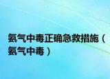 氨气中毒正确急救措施（氨气中毒）