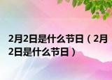 2月2日是什么节日（2月2日是什么节日）