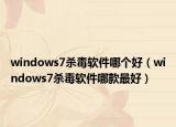 windows7杀毒软件哪个好（windows7杀毒软件哪款最好）