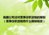 我国公司法对董事任职资格的限制（董事任职资格有什么限制规定）
