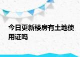 今日更新楼房有土地使用证吗