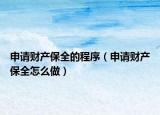 申请财产保全的程序（申请财产保全怎么做）