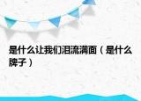 是什么让我们泪流满面（是什么牌子）