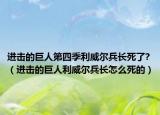 进击的巨人第四季利威尔兵长死了?（进击的巨人利威尔兵长怎么死的）