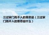 三过家门而不入的意思是（三过家门而不入的意思是什么）