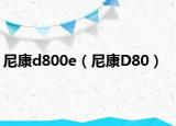 尼康d800e（尼康D80）