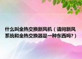 什么叫全热交换新风机（请问新风系统和全热交换器是一种东西吗?）