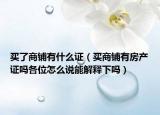 买了商铺有什么证（买商铺有房产证吗各位怎么说能解释下吗）