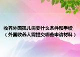 收养外国孤儿需要什么条件和手续（外国收养人需提交哪些申请材料）