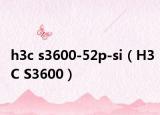 h3c s3600-52p-si（H3C S3600）