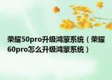 荣耀50pro升级鸿蒙系统（荣耀60pro怎么升级鸿蒙系统）