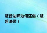 慧普法师为何还俗（慧普法师）