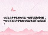 帮助犯罪分子逃避处罚罪中逃避处罚包括哪些（一般帮助犯罪分子逃避处罚罪既遂是怎么处罚的）