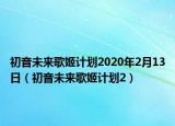 初音未来歌姬计划2020年2月13日（初音未来歌姬计划2）