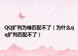 QQ扩列为啥匹配不了（为什么qq扩列匹配不了）