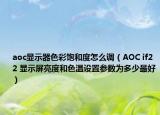 aoc显示器色彩饱和度怎么调（AOC if22 显示屏亮度和色温设置参数为多少最好）