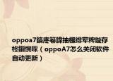 oppoa7鎬庝箞鍏抽棴绯荤粺鏇存柊鎻愰啋（oppoA7怎么关闭软件自动更新）