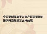 今日更新买房子办房产证需要双方签字吗流程是怎么样的呢
