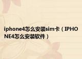 iphone4怎么安装sim卡（IPHONE4怎么安装软件）