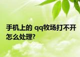 手机上的 qq牧场打不开怎么处理?