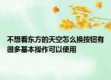 不想看东方的天空怎么换按钮有很多基本操作可以使用