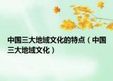 中国三大地域文化的特点（中国三大地域文化）
