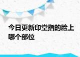 今日更新印堂指的脸上哪个部位