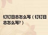 钉钉日志怎么写（钉钉日志怎么写?）