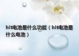 hlt电池是什么功能（hlt电池是什么电池）