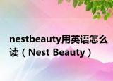 nestbeauty用英语怎么读（Nest Beauty）