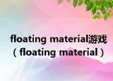 floating material游戏（floating material）