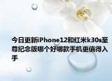 今日更新iPhone12和红米k30s至尊纪念版哪个好哪款手机更值得入手