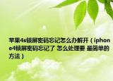苹果4s锁屏密码忘记怎么办解开（iphone4锁屏密码忘记了 怎么处理要 最简单的方法）