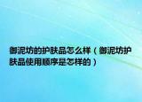 御泥坊的护肤品怎么样（御泥坊护肤品使用顺序是怎样的）